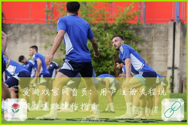 爱游戏官网首页：用户注册流程说明与基础操作指南