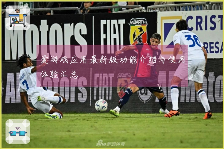 爱游戏应用最新版功能介绍与使用体验汇总